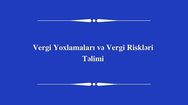 Vergi Yoxlamaları və Vergi Riskləri təlimi