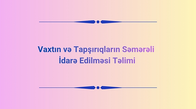 Vaxtın və Tapşırıqların Səmərəli İdarə Edilməsi Təlimi