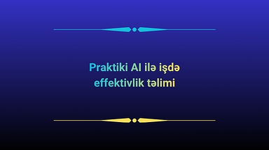 Praktiki AI ilə işdə effektivlik təlimi