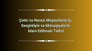 Çətin və Narazı Müştərilərlə İş:  Gərginliyin və Münaqişələrin  İdarə Edilməsi Təlimi
