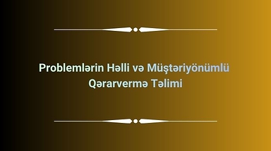 Problemlərin Həlli və Müştəriyönümlü  Qərarvermə Təlimi