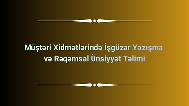 Müştəri Xidmətlərində İşgüzar Yazışma  və Rəqəmsal Ünsiyyət Təlimi