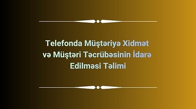 Telefonda Müştəriyə Xidmət və Müştəri Təcrübəsinin İdarə Edilməsi Təlimi