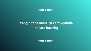 Yanğın təhlükəsizliyi və fövqəladə hallara hazırlıq