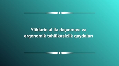 Yüklərin əl ilə daşınması və ergonomik təhlükəsizlik qaydaları